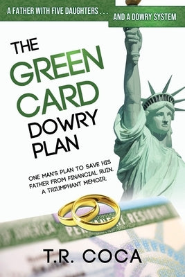 The Green Card Dowry Plan: A triumphant memoir of an Indian immigrant's plan to bypass dowries for his five sisters. by Coca, T. R.