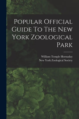 Popular Official Guide To The New York Zoological Park by Hornaday, William Temple