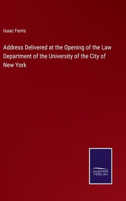 Address Delivered at the Opening of the Law Department of the University of the City of New York by Ferris, Isaac