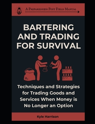 Bartering and Trading For Survival: Techniques and Strategies For Trading Goods and Services When Money Is No Longer an Option by Harrison, Kyle