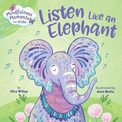 Mindfulness Moments for Kids: Listen Like an Elephant by Willey, Kira