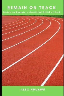 Remain on Track by Ndukwe, Alex