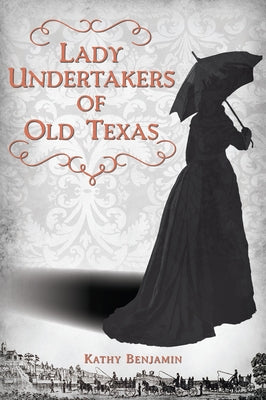 Lady Undertakers of Old Texas by Benjamin, Kathy