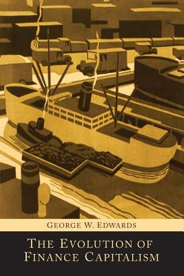 The Evolution of Finance Capitalism by Edwards, George W.