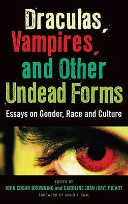 Draculas, Vampires, and Other Undead Forms: Essays on Gender, Race and Culture by Browning, John Edgar