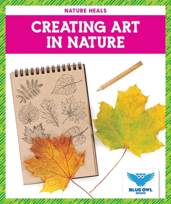 Creating Art in Nature by Colich, Abby