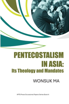 Pentecostalism in Asia: Its Theology and Mandates by Ma, Wonsuk