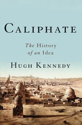 Caliphate: The History of an Idea by Kennedy, Hugh