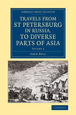 Travels from St Petersburg in Russia, to Diverse Parts of Asia by Bell, John