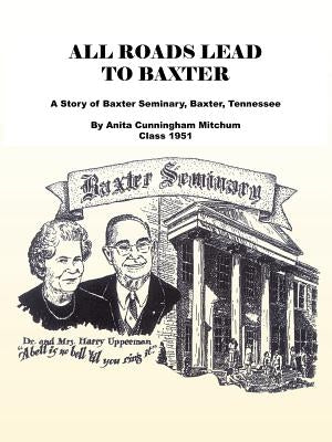 All Roads Lead to Baxter: A Story of Baxter Seminary, Baxter, Tennessee by Mitchum, Anita Cunningham
