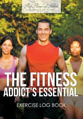 The Fitness Addict's Essential Exercise Log Book by Flash Planners and Notebooks
