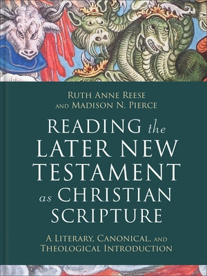 Reading the Later New Testament as Christian Scripture: A Literary, Canonical, and Theological Introduction by Reese, Ruth Anne