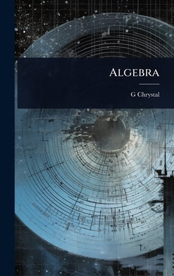 Algebra by Chrystal, G. 1851-1911