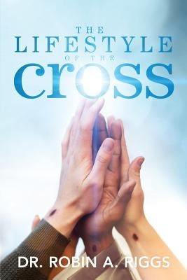 The Lifestyle of the Cross by Riggs, Robin A.