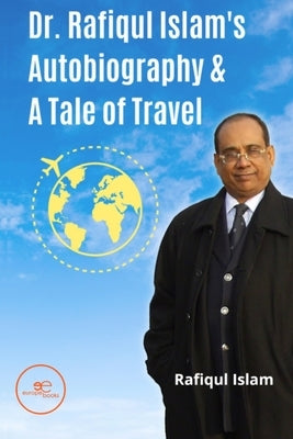 Dr. Rafiqul Islam's Autobiography & A Tale of Travel by Islam, Rafiqul