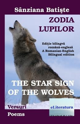 Zodia lupilor: versuri. The Star Sign of the Wolves: Poems: Editie bilingva romana-engleza. A Romanian-English Bilingual edition by Burlacu, Diana Viorela