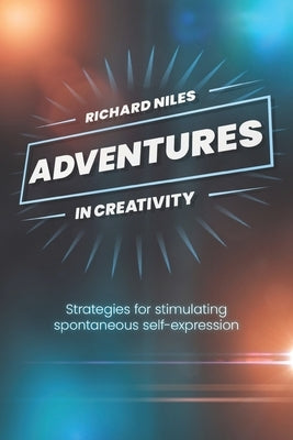 Adventures in Creativity: Strategies for stimulating spontaneous self expression by Huart, Warren