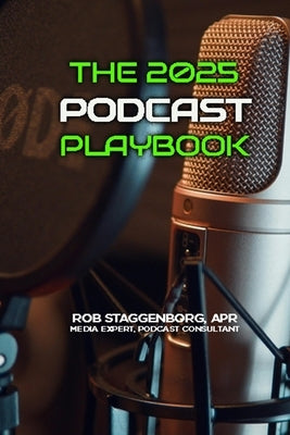 The 2025 Podcasting Playbook: Produce, Promote and Monetize Your Podcasts by Staggenborg Apr, Rob