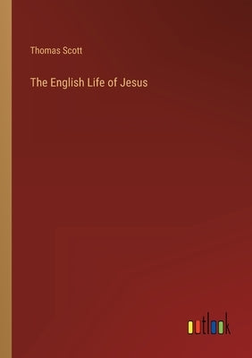 The English Life of Jesus by Scott, Thomas