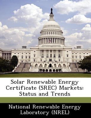 Solar Renewable Energy Certificate (Srec) Markets: Status and Trends by National Renewable Energy Laboratory (Nr