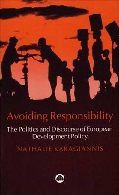 Avoiding Responsibility: The Politics and Discourse of European Development Policy by Karagiannis, Nathalie