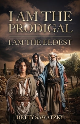 I Am the Prodigal, I Am the Eldest by Sawatzky, Betty