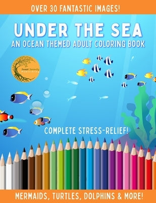Under The Sea - An Ocean Themed Adult Coloring Book - Complete Stress Relief!: Mermaids, Turtles, Dolphins & More! by Serenity, S.