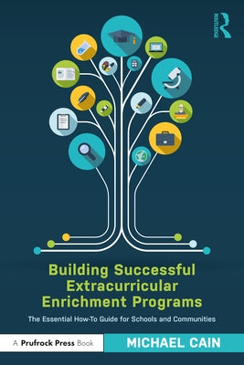 Building Successful Extracurricular Enrichment Programs: The Essential How-To Guide for Schools and Communities by Cain, Michael