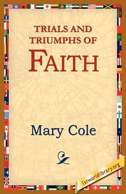 Trials and Triumphs of Faith by Cole, Mary