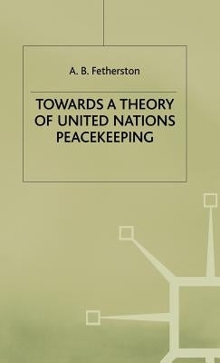Towards a Theory of United Nations Peacekeeping by Fetherston, A. B.