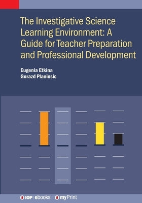 The Investigative Science Learning Environment: A Guide for Teacher Preparation and Professional Development: A guide for teacher preparation and prof by Etkina, Eugenia