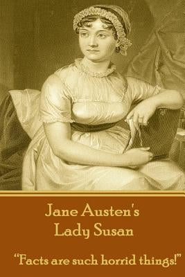 Jane Austen's Lady Susan: Facts Are Such Horrid Things! by Austen, Jane