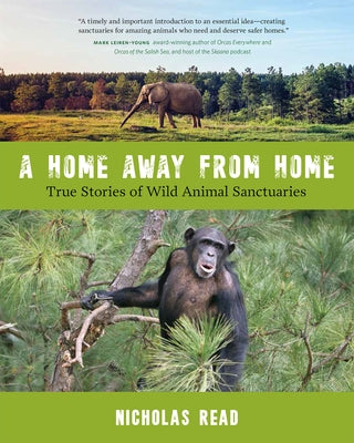 A Home Away from Home: True Stories of Wild Animal Sanctuaries by Read, Nicholas