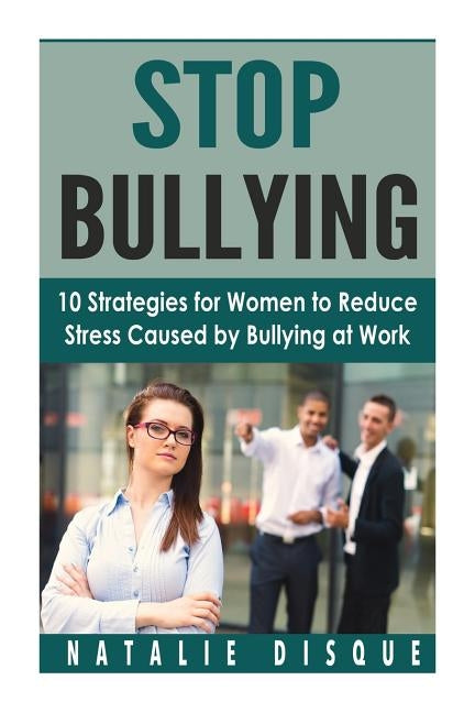 Stop Bullying: 10 Strategies for Women to Reduce Stress Caused by Bullying at Work by Disque, Natalie