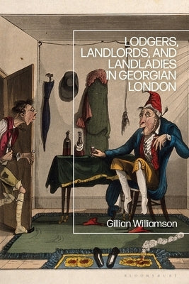 Lodgers, Landlords, and Landladies in Georgian London by Williamson, Gillian