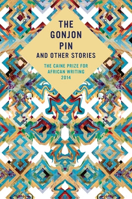 The Caine Prize for African Writing: The Gonjon Pin and Other Stories by Caine Prize