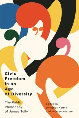 Civic Freedom in an Age of Diversity: The Public Philosophy of James Tully by Karmis, Dimitrios