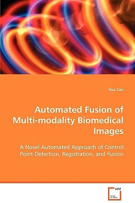 Automated Fusion of Multi-modality Biomedical Images by Cao, Hua