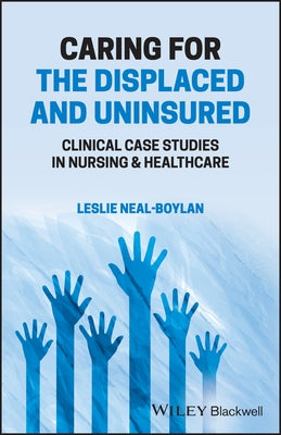 Caring for the Displaced and Uninsured: Clinical Case Studies in Nursing and Healthcare by Neal-Boylan, Leslie