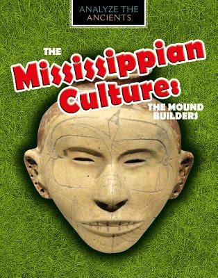 The Mississippian Culture: The Mound Builders by Spilsbury, Louise A.