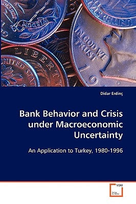 Bank Behavior and Crisis under Macroeconomic Uncertainty by Erdinç, Didar
