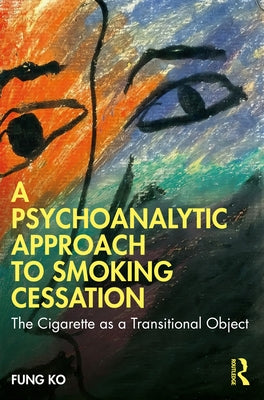 A Psychoanalytic Approach to Smoking Cessation: The Cigarette as a Transitional Object by Ko, Fung