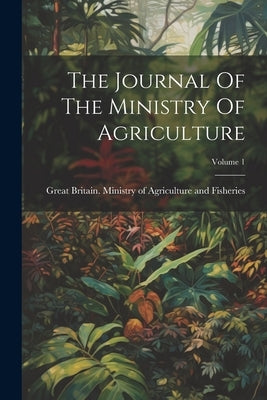 The Journal Of The Ministry Of Agriculture; Volume 1 by Great Britain Ministry of Agricultur