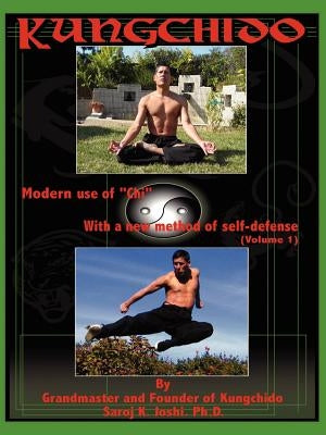 Kungchido: MODERN USE OF CHI WITH NEW METHOD OF SELF-DEFENSE (Volume I) by Joshi, Saroj