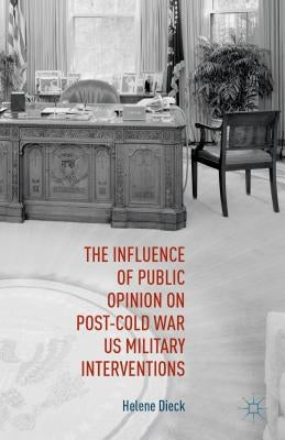 The Influence of Public Opinion on Post-Cold War U.S. Military Interventions by Dieck, Helene