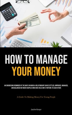 How To Manage Your Money: An Engrossing Reminder Of The Ways In Which A Relationship Can Be Settled, Improved, Managed, And Balanced Between Couples W by Kemper, Joachim