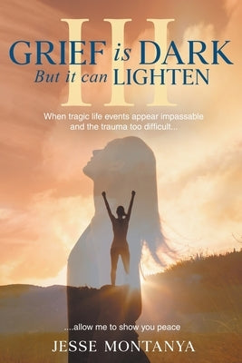 Grief is Dark but it can Lighten III by Montanya, Jesse