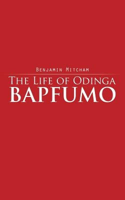 The Life of Odinga Bapfumo by Mitcham, Benjamin