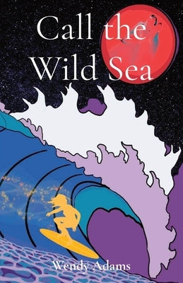 Call the Wild Sea: Exploring the untamed, where friendship, surfing, and magic intertwine by Adams, Wendy