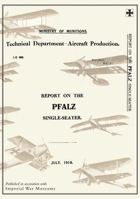REPORT ON THE PFALZ SINGLE-SEATER, July 1918Reports on German Aircraft 17 by Ministry of Munition Aircraft Productio